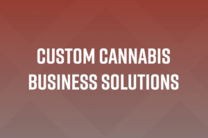 Custom Cannabis Business Solutions